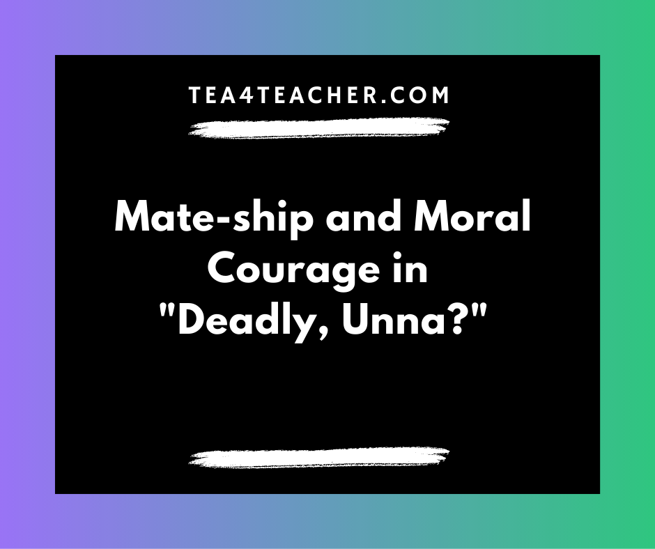 Mate-ship and Moral Courage in Deadly, Unna?