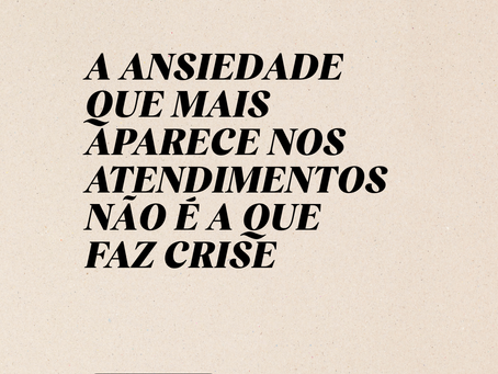 A ansiedade que mais aparece nos atendimentos não é a que faz crise