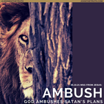 05.10.21 MSG FROM JESUS: AMBUSH- GOD AMBUSHES SATAN'S PLANS