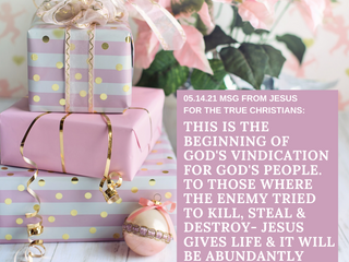 05.14.21 MSG FROM JESUS FOR THE TRUE CHRISTIANS:THIS IS THE BEGINNING OF GOD'S VINDICATION