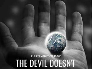 01.23.21 MSG FROM JESUS: THE DEVIL DOESN'TDECLARE TIMELINES, I DO!