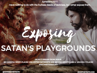 09.28.17 DREAM FROM JESUS: BE CAREFUL WHAT PLACES YOU ENTER! SATANISTS ARE BEHIND NIGHTCLUBS AND UNG