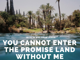 09.24.19 MSG FROM JESUS: YOU CANNOT ENTER THE PROMISE LAND WITHOUT ME