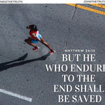 MATTHEW 24:13 But he who endures to the end shall be saved