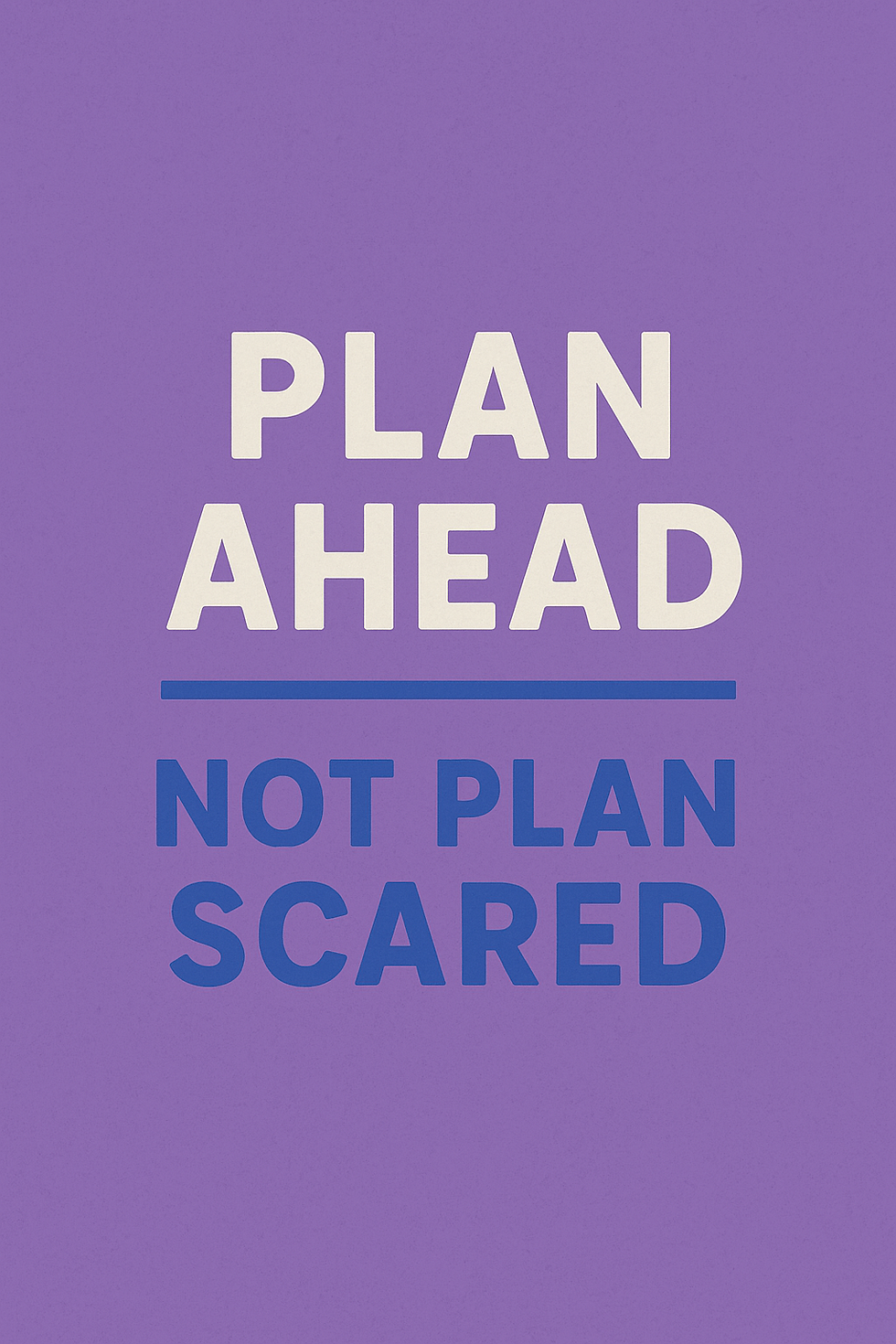 Text "PLAN AHEAD, NOT PLAN SCARED" on purple background. White and blue bold letters. Motivational message with calm tone.