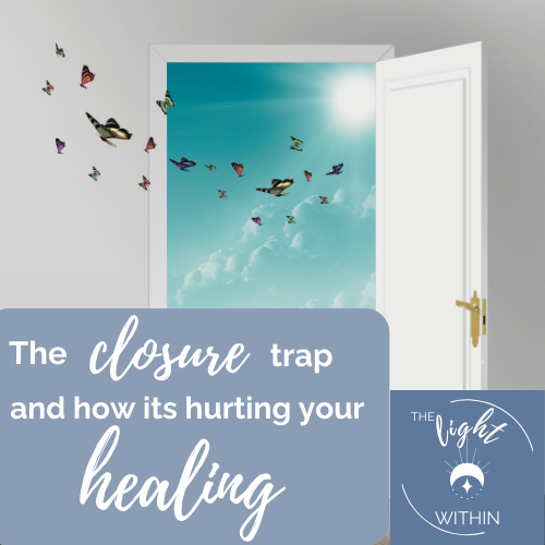 The concept of closure is hurting your healing