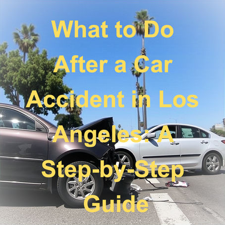 What to Do After a Car Accident in Los Angeles: A Step-by-Step Guide