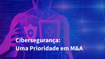 Cibersegurança: Uma Prioridade em M&A