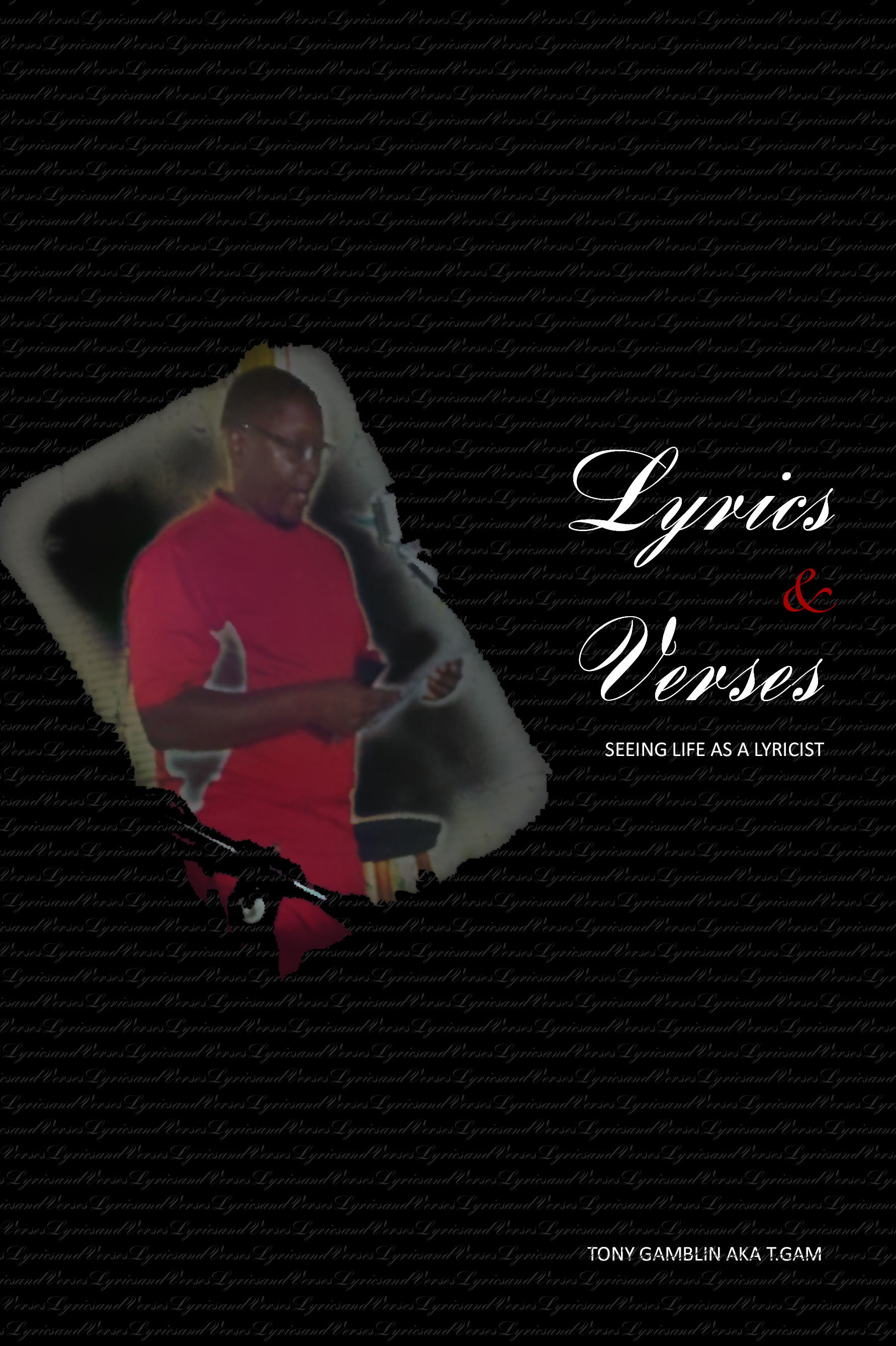 Lyrics & Verses: Seeing Life As A Lyricist by Tony Gamblin
