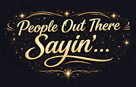 People Out There Sayin'