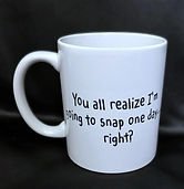I'm Going To Snap Warning Coffee Mug