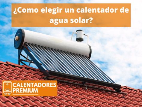 ¿Como Elegir un Calentador de Agua Solar? - Calentadores Premium
