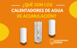 ¿QUÉ SON LOS CALENTADORES DE AGUA DE ACUMULACIÓN?