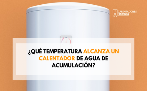 ¿Qué Temperatura Alcanza un Calentador de Agua de Acumulación?