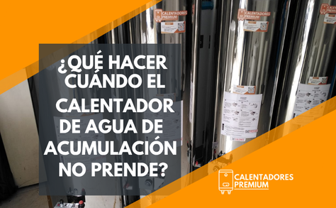¿QUÉ HACER CUÁNDO EL CALENTADOR DE AGUA DE ACUMULACIÓN NO PRENDE?