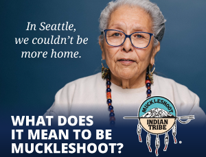 Our Seattle Herigage Runs Deep ~ Muckelshoot Indian Tribe~