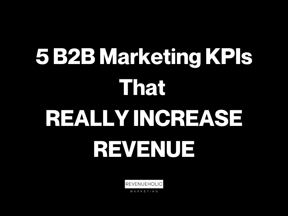 The 5 B2B MARKETING KPIs That Actually Increase Revenue & IMPROVE RESULTS