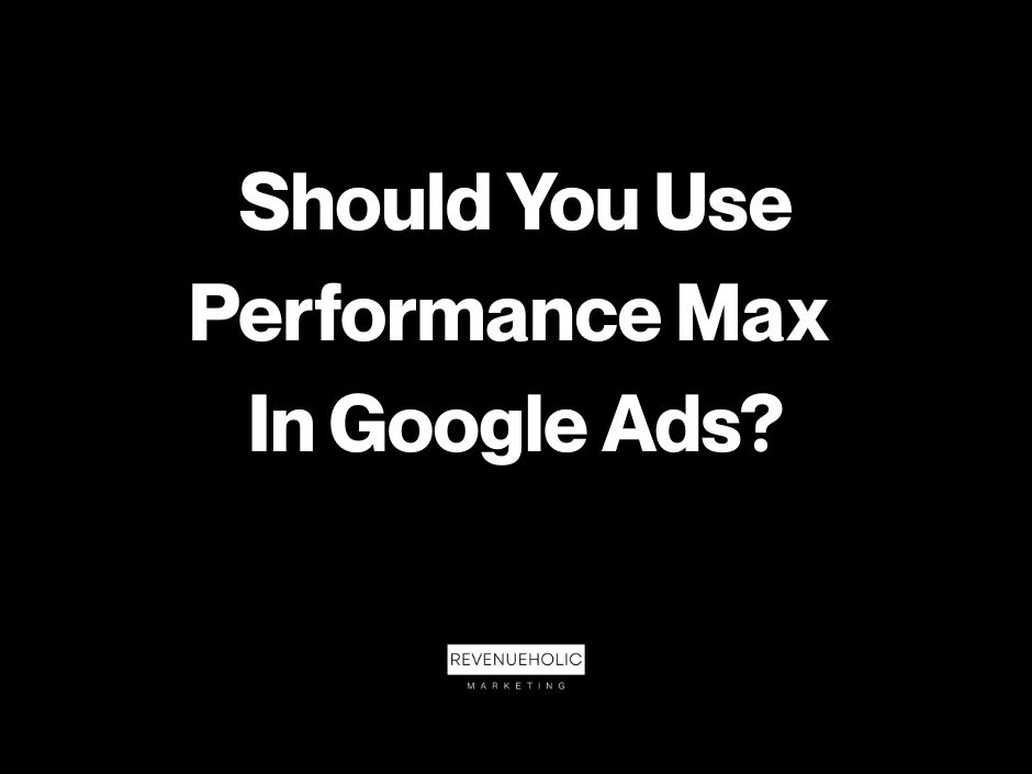 Should You Use Google Ads Performance Max? (The Answer Will Surprise You)