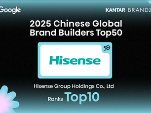 Hisense ranks in top 10 of Kantar BrandZ Chinese Global Brand Builders 2025 for ninth consecutive year