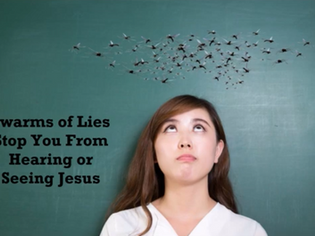 Swarms of Lies Stop You From Hearing or Seeing Jesus