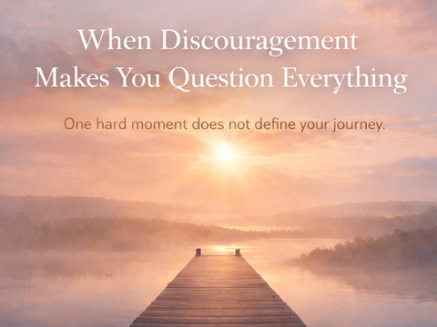 When Discouragement Makes You Question Everything