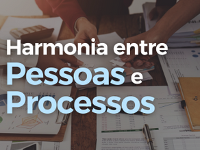 Qual a chave para o Sucesso Empresarial? Harmonia entre Pessoas e Processos!