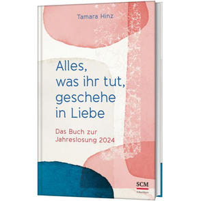 Das Buch zur Jahreslosung. Alles was ihr tut geschehe in Liebe
