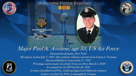 Paul A. Avolese
Major
Conflict: Vietnam
Missing in Action 07/07/1967
Mid-air collision enroute to Vietnam from Guam
Accounted for: 07/20/2021