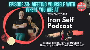 Episode 38: Meeting Yourself With Where You Are At Today