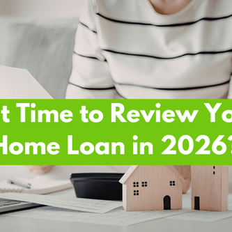 Is It Time to Review Your Home Loan in 2026? 