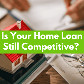 Is Your Home Loan Still Competitive? 