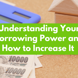 Understanding Your Borrowing Power and How to Increase It