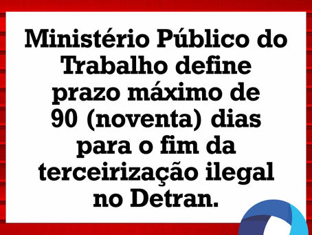 MPT define prazo máximo de 90 (noventa) dias para o fim da terceirização ilegal no Detran