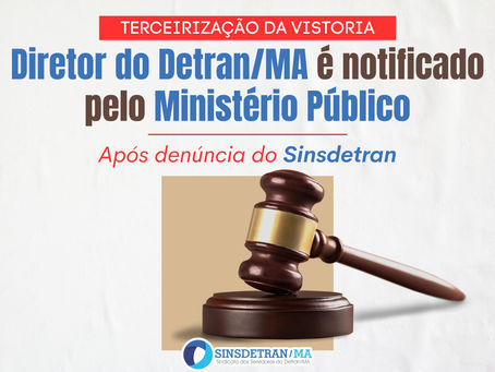 Após denúncia do Sinsdetran, diretor do Detran/MA é notificado pelo Ministério Público MA