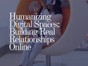 Humanizing Digital Spaces: Building Real Relationships Online
