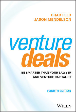 Venture Deals: Be Smarter Than Your Lawyer and Venture Capitalist, 4th Edition