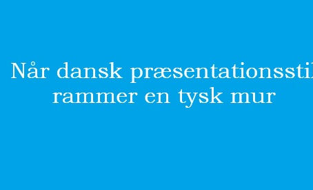 Case: Da den danske præsentation faldt til jorden hos et tysk publikum