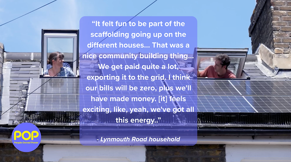 Two homeowners popping their heads out of skylights, either side of their solar panels. Quote: "It felt fun to be part of the scaffolding going up on different houses... That was a nice community-building thing... We get paid quite a lot, exporting it to the grid. I think our bills will be zero, plus we'll have made money. [it] feels exciting, like, yeah, we've got all this energy." - Lynmouth Road household