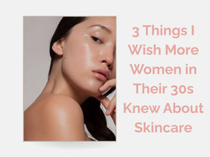 3 Things I Wish More Women in Their 30s Knew About Skincare