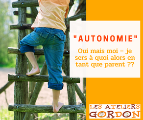 - AUTONOMIE - Oui mais, moi, je sers à quoi alors en tant que parent ??