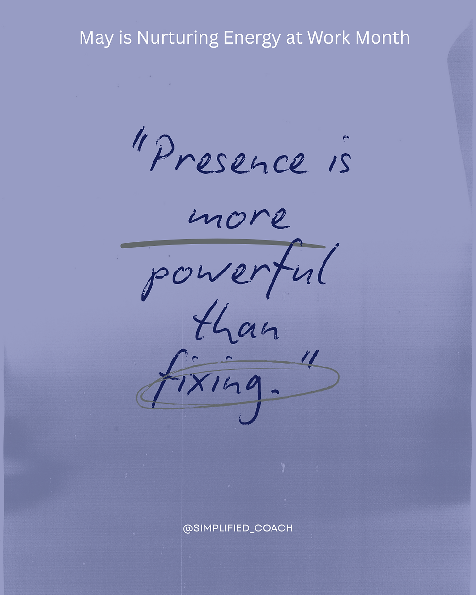 “Presence is more powerful than fixing.”