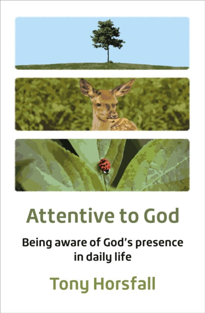 Attentive to God : Being aware of God’s presence in daily life by Tony Horsfall
