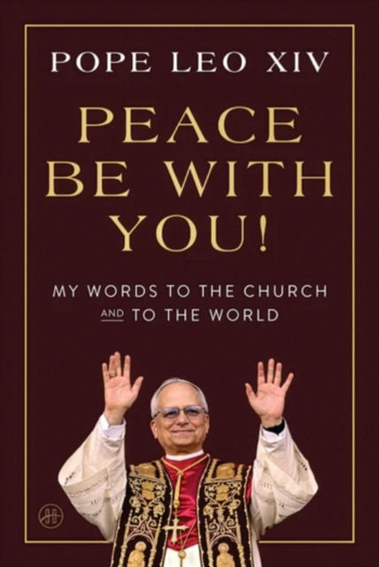 Peace Be with You! : My Words to the Church and to the World by Pope Leo XIV