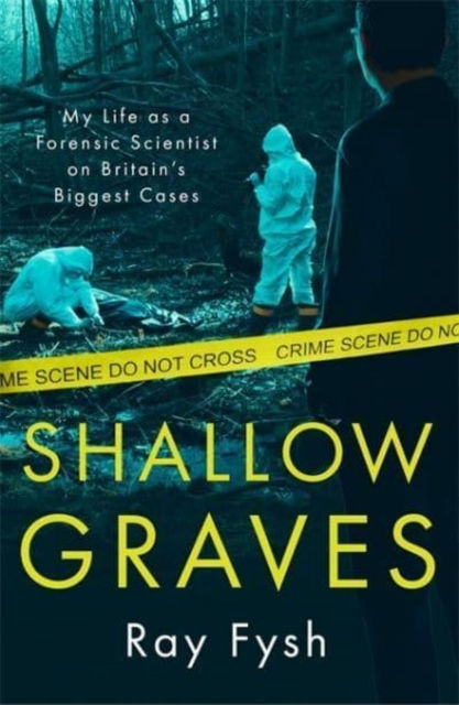 Shallow Graves : My life as a Forensic Scientist on Britain's Biggest Cases by Ray Fysh