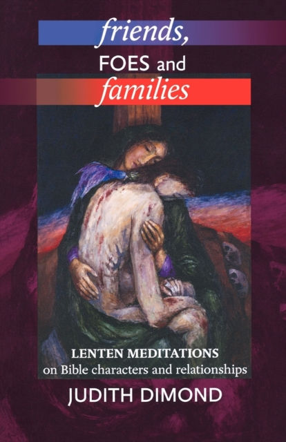Friends, Foes and Families : Lenten Meditations On Bible Characters And Relationships by Judith Dimond