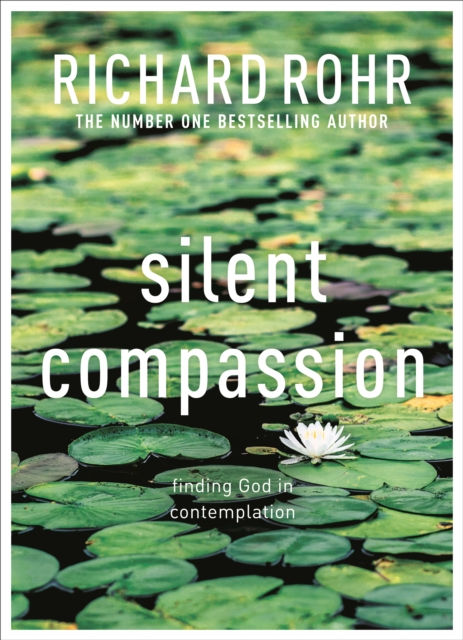 Silent Compassion : Finding God in Contemplation by Richard Rohr