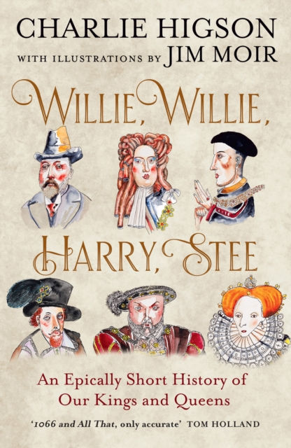 Willie, Willie, Harry, Stee : An Epically Short History of Our Kings and Queens by Charlie Higson