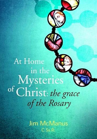 At Home in the Mysteries of Christ : The Grace of the Rosary by Jim McManus