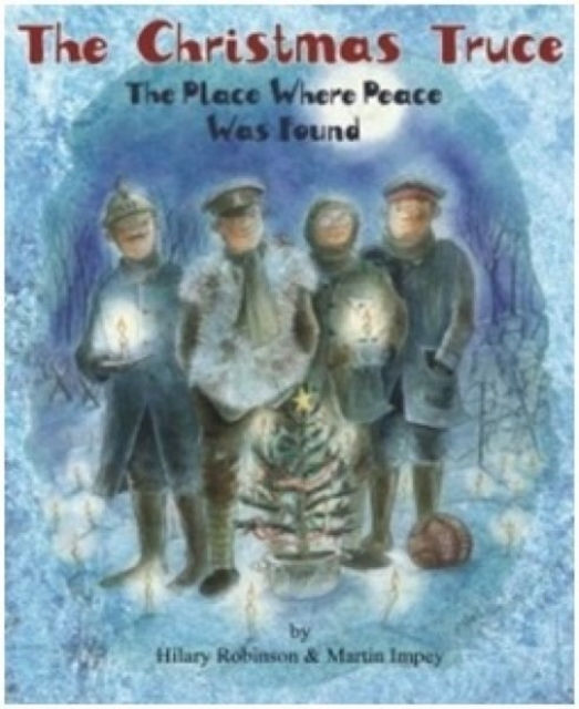 The Christmas Truce : The Place Where Peace Was Found by Hilary Robinson