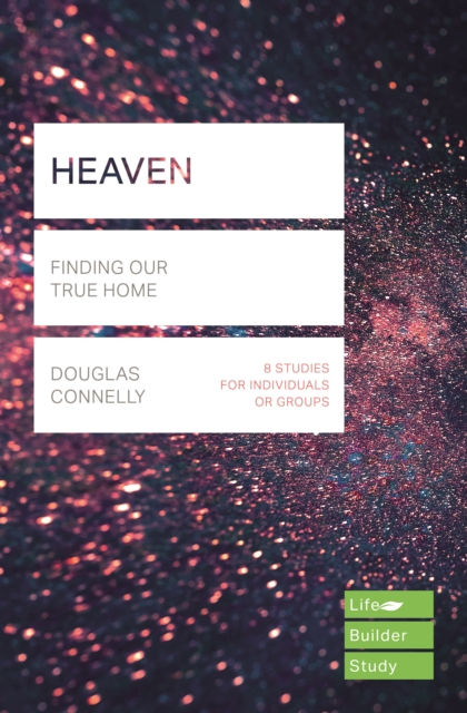 Heaven (Lifebuilder Study Guides) : Finding Our True Home by Douglas Connelly